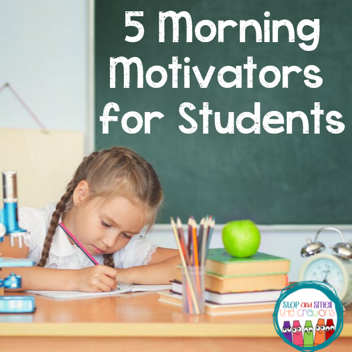 5 Morning Motivators for Students - Stop and Smell the Crayons